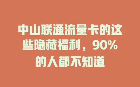 中山联通流量卡的这些隐藏福利，90%的人都不知道
