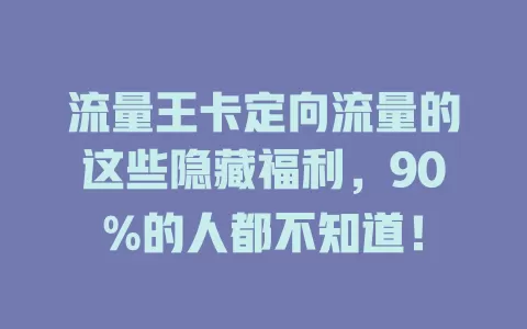 流量王卡定向流量的这些隐藏福利，90%的人都不知道！
