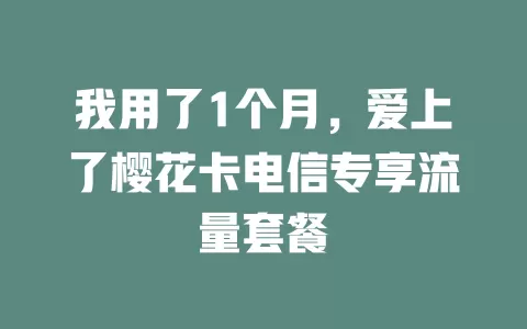 我用了1个月,爱上了樱花卡电信专享流量套餐