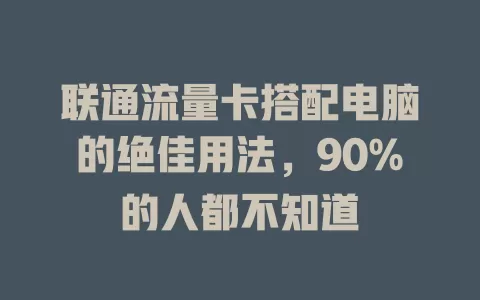 联通流量卡搭配电脑的绝佳用法，90%的人都不知道