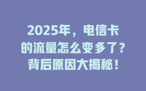 2025年，电信卡的流量怎么变多了？背后原因大揭秘！