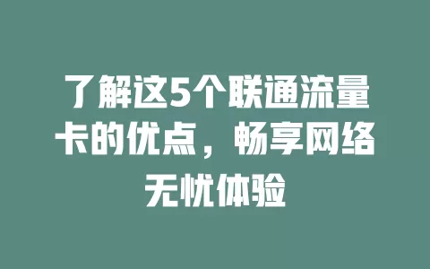 了解这5个联通流量卡的优点，畅享网络无忧体验