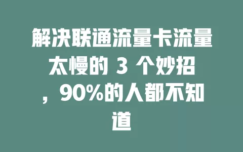 解决联通流量卡流量太慢的 3 个妙招，90%的人都不知道