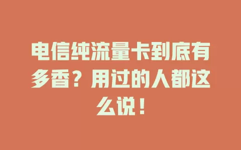 电信纯流量卡到底有多香？用过的人都这么说！
