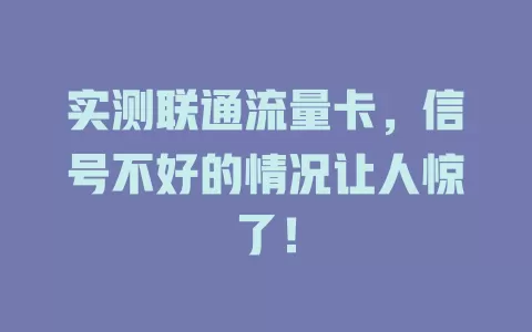 实测联通流量卡，信号不好的情况让人惊了！