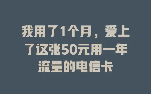 我用了1个月，爱上了这张50元用一年流量的电信卡