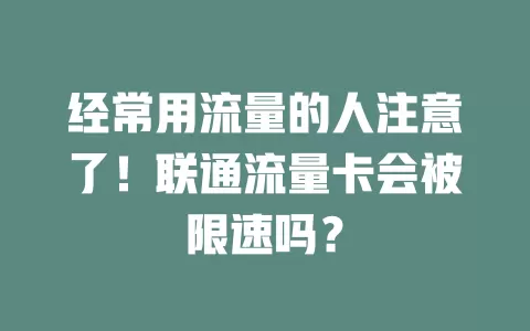 经常用流量的人注意了！联通流量卡会被限速吗？