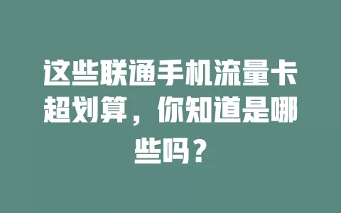 这些联通手机流量卡超划算，你知道是哪些吗？