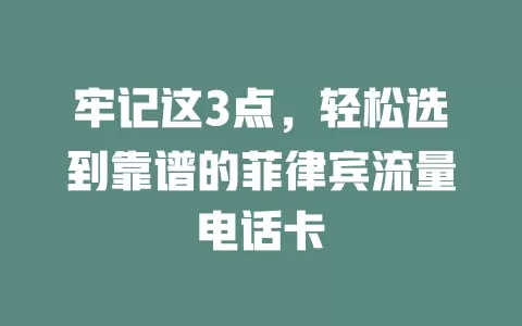 牢记这3点，轻松选到靠谱的菲律宾流量电话卡