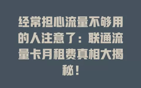 经常担心流量不够用的人注意了：联通流量卡月租费真相大揭秘！
