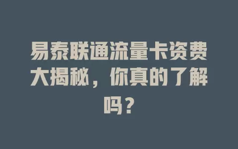 易泰联通流量卡资费大揭秘，你真的了解吗？