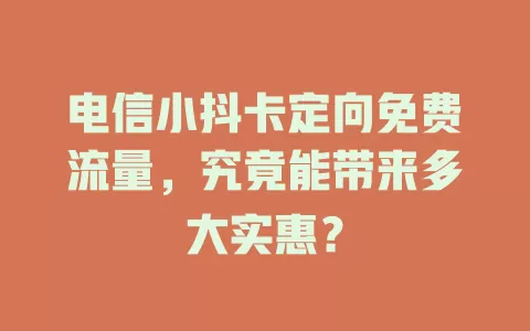 电信小抖卡定向免费流量，究竟能带来多大实惠？