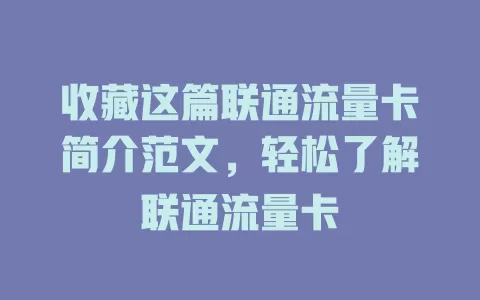 收藏这篇联通流量卡简介范文，轻松了解联通流量卡