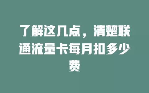 了解这几点，清楚联通流量卡每月扣多少费