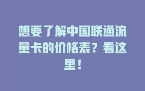 想要了解中国联通流量卡的价格表？看这里！