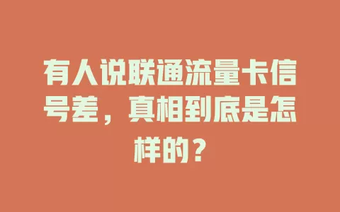 有人说联通流量卡信号差，真相到底是怎样的？