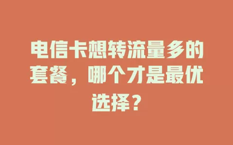 电信卡想转流量多的套餐，哪个才是最优选择？
