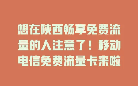 想在陕西畅享免费流量的人注意了！移动电信免费流量卡来啦