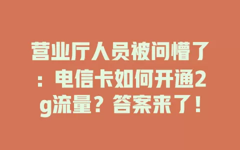 营业厅人员被问懵了：电信卡如何开通2g流量？答案来了！