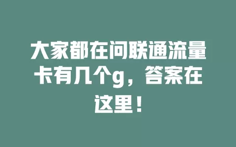 大家都在问联通流量卡有几个g，答案在这里！