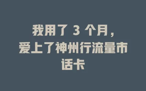 我用了 3 个月，爱上了神州行流量市话卡