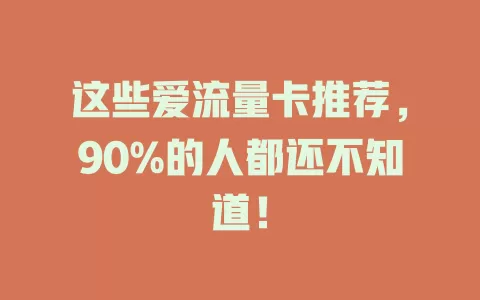 这些爱流量卡推荐，90%的人都还不知道！