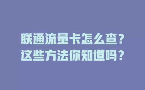 联通流量卡怎么查？这些方法你知道吗？