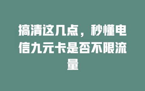 搞清这几点，秒懂电信九元卡是否不限流量