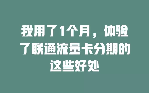 我用了1个月，体验了联通流量卡分期的这些好处