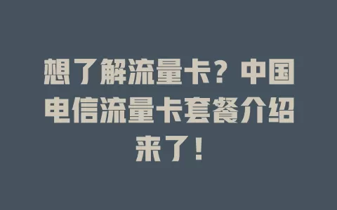想了解流量卡？中国电信流量卡套餐介绍来了！