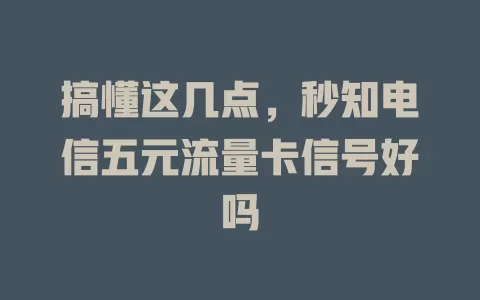 搞懂这几点，秒知电信五元流量卡信号好吗