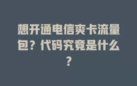 想开通电信爽卡流量包？代码究竟是什么？