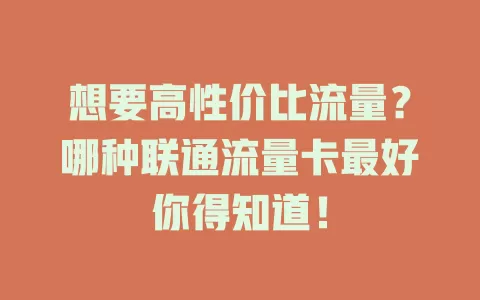 想要高性价比流量？哪种联通流量卡最好你得知道！