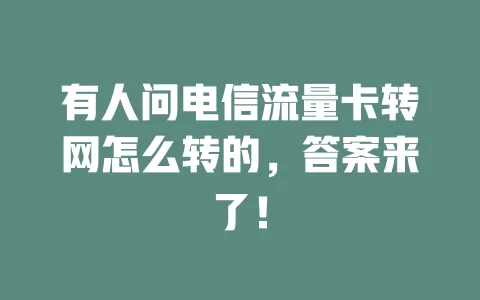 有人问电信流量卡转网怎么转的，答案来了！