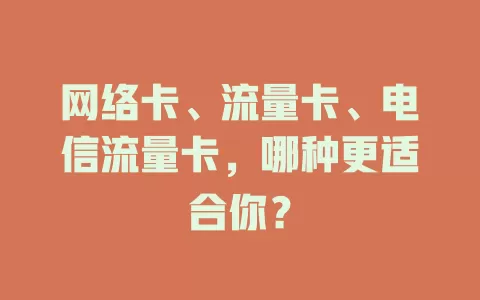 网络卡、流量卡、电信流量卡，哪种更适合你？