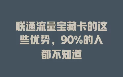 联通流量宝藏卡的这些优势，90%的人都不知道