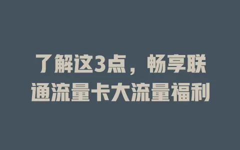 了解这3点，畅享联通流量卡大流量福利