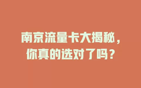 南京流量卡大揭秘，你真的选对了吗？