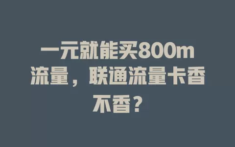 一元就能买800m流量，联通流量卡香不香？