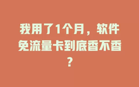 我用了1个月，软件免流量卡到底香不香？