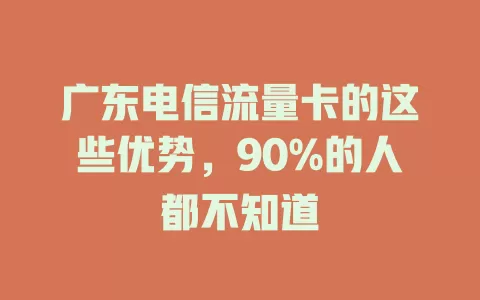 广东电信流量卡的这些优势，90%的人都不知道