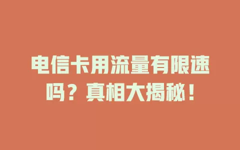电信卡用流量有限速吗？真相大揭秘！