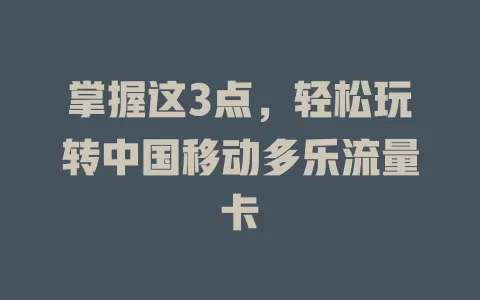 掌握这3点，轻松玩转中国移动多乐流量卡