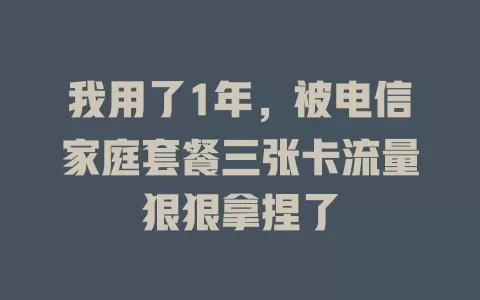 我用了1年，被电信家庭套餐三张卡流量狠狠拿捏了
