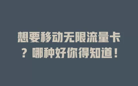 想要移动无限流量卡？哪种好你得知道！
