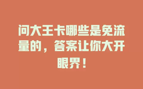 问大王卡哪些是免流量的，答案让你大开眼界！
