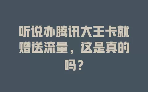 听说办腾讯大王卡就赠送流量，这是真的吗？