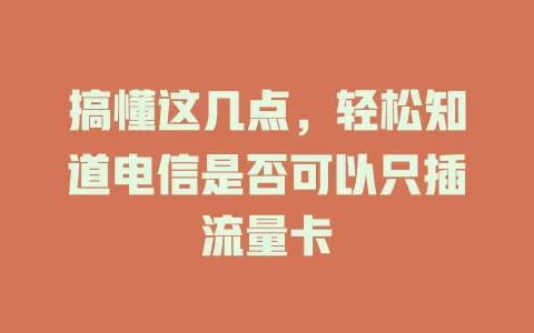 搞懂这几点，轻松知道电信是否可以只插流量卡