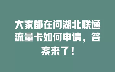 大家都在问湖北联通流量卡如何申请，答案来了！