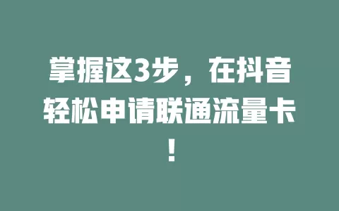 掌握这3步，在抖音轻松申请联通流量卡！